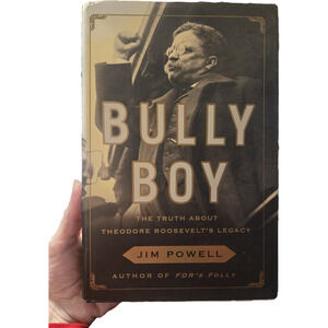 Bully Boy: The Truth About Theodore Roosevelt's Legacy - Jim Powell